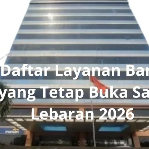 Daftar Layanan Bank yang Tetap Buka Saat Lebaran 2026