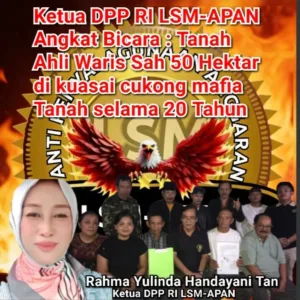 Ketua DPP RI LSM-APAN Angkat Bicara : Tanah Ahli Waris Sah 50 Hektar di kuasai cukong mafia Tanah selama 20 Tahun